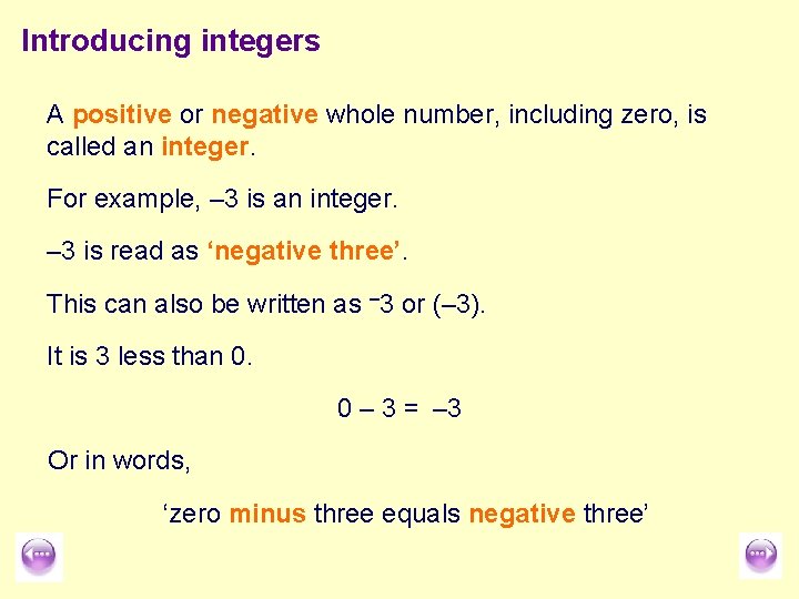 Introducing integers A positive or negative whole number, including zero, is called an integer.