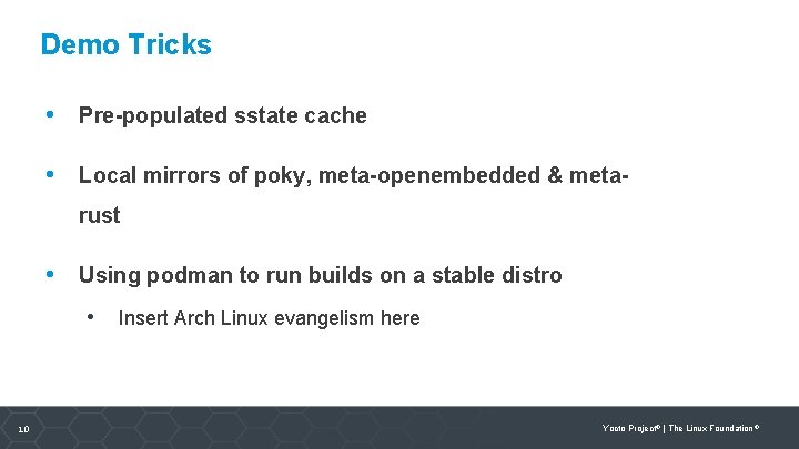 Demo Tricks • Pre-populated sstate cache • Local mirrors of poky, meta-openembedded & metarust