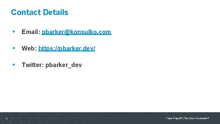 Contact Details • Email: pbarker@konsulko. com • Web: https: //pbarker. dev/ • Twitter: pbarker_dev