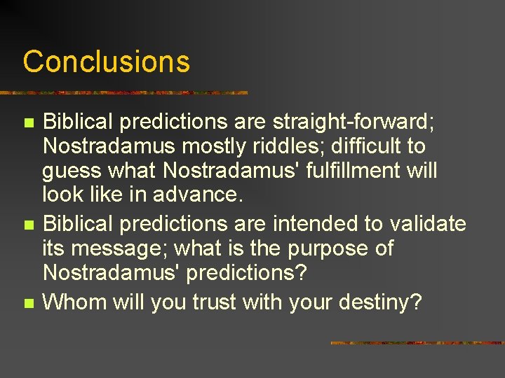 Conclusions n n n Biblical predictions are straight-forward; Nostradamus mostly riddles; difficult to guess