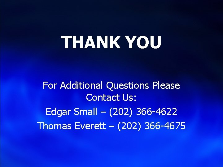 THANK YOU For Additional Questions Please Contact Us: Edgar Small – (202) 366 -4622