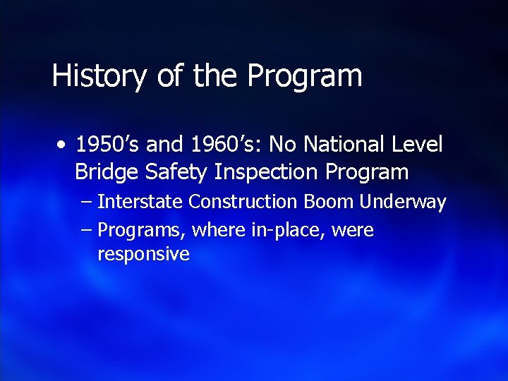 History of the Program • 1950’s and 1960’s: No National Level Bridge Safety Inspection