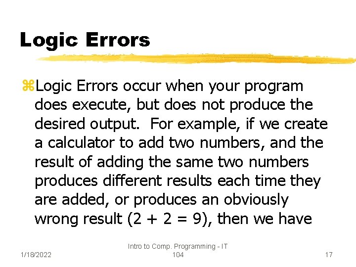 Logic Errors z. Logic Errors occur when your program does execute, but does not