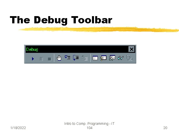 The Debug Toolbar 1/18/2022 Intro to Comp. Programming - IT 104 20 