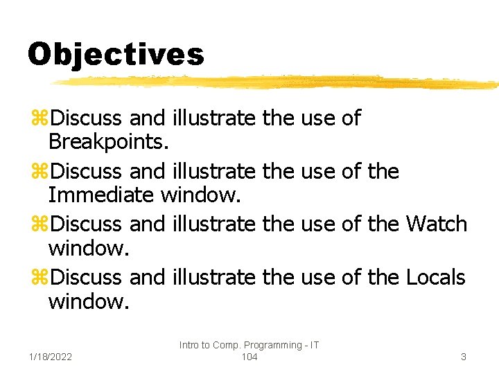 Objectives z. Discuss and illustrate Breakpoints. z. Discuss and illustrate Immediate window. z. Discuss