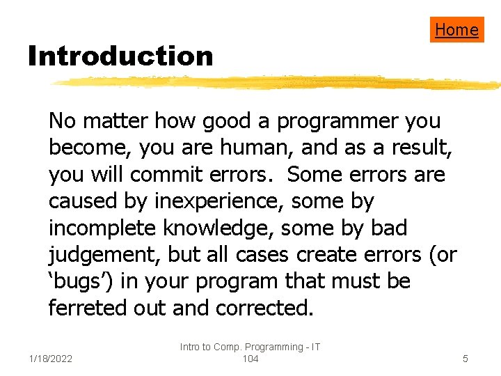 Introduction Home No matter how good a programmer you become, you are human, and