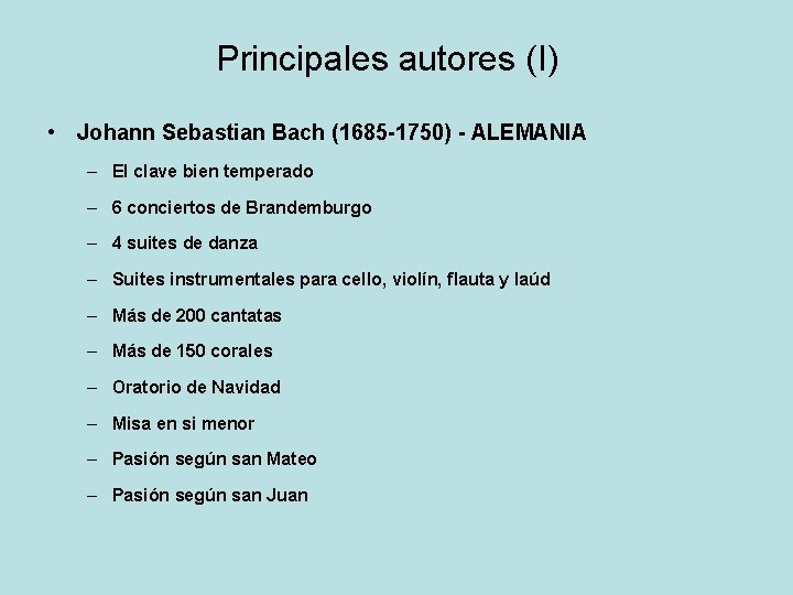 Principales autores (I) • Johann Sebastian Bach (1685 -1750) - ALEMANIA – El clave