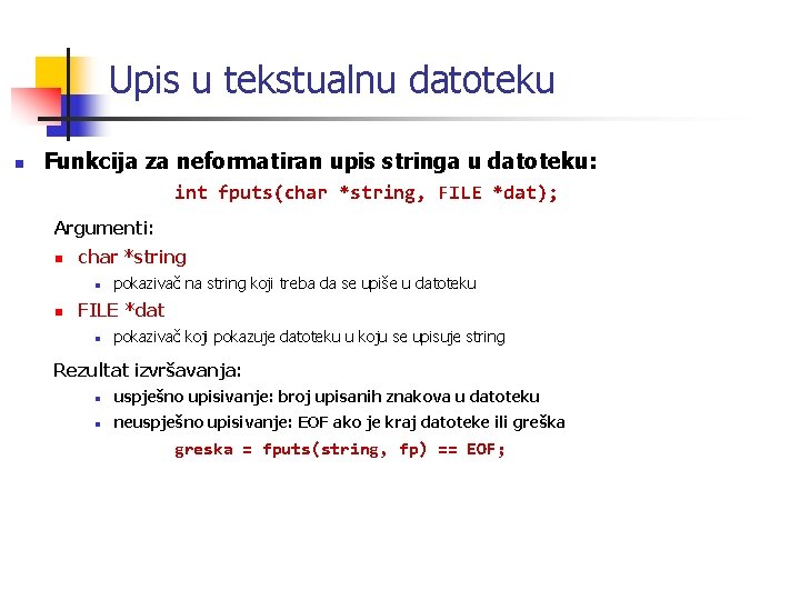 Upis u tekstualnu datoteku n Funkcija za neformatiran upis stringa u datoteku: int fputs(char