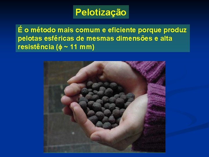 Pelotização É o método mais comum e eficiente porque produz pelotas esféricas de mesmas