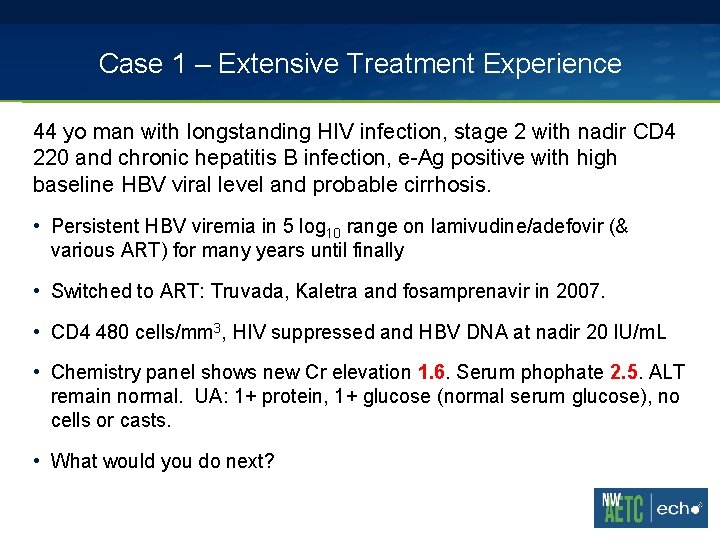 Case 1 – Extensive Treatment Experience 44 yo man with longstanding HIV infection, stage