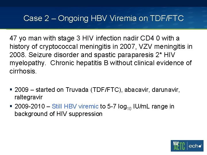 Case 2 – Ongoing HBV Viremia on TDF/FTC 47 yo man with stage 3