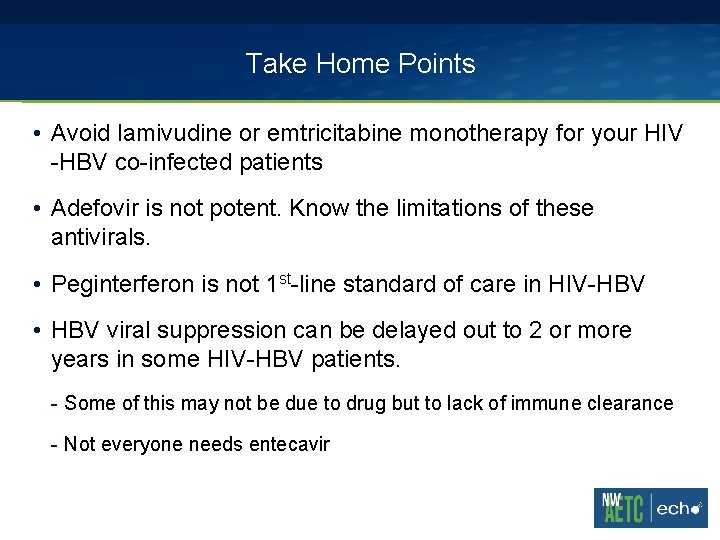 Take Home Points • Avoid lamivudine or emtricitabine monotherapy for your HIV -HBV co-infected