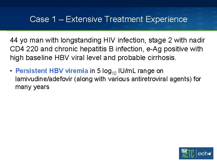 Case 1 – Extensive Treatment Experience 44 yo man with longstanding HIV infection, stage