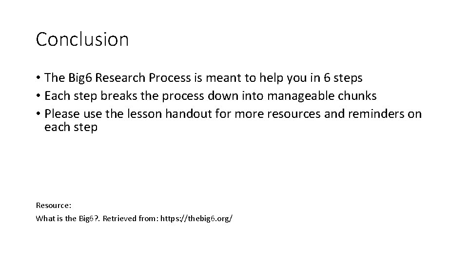 Conclusion • The Big 6 Research Process is meant to help you in 6