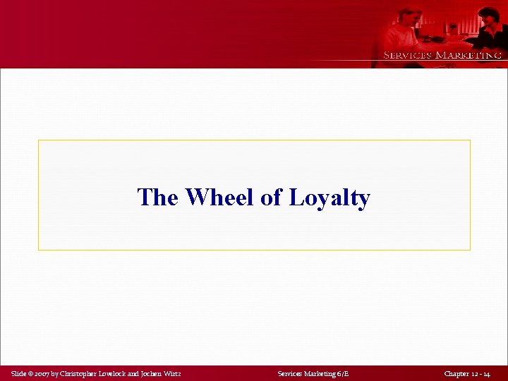 The Wheel of Loyalty Slide © 2007 by Christopher Lovelock and Jochen Wirtz Services