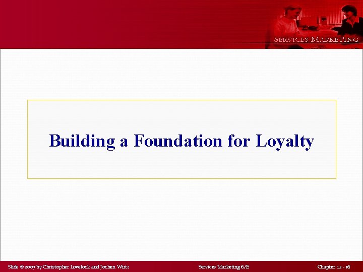 Building a Foundation for Loyalty Slide © 2007 by Christopher Lovelock and Jochen Wirtz