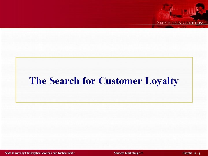 The Search for Customer Loyalty Slide © 2007 by Christopher Lovelock and Jochen Wirtz