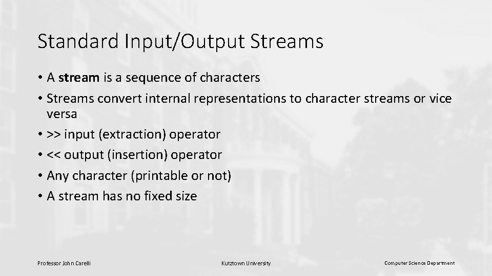 Standard Input/Output Streams • A stream is a sequence of characters • Streams convert