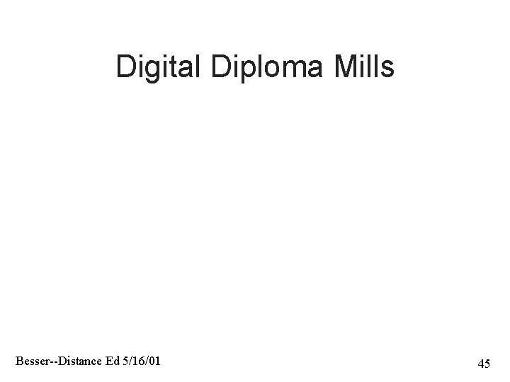 Digital Diploma Mills Besser--Distance Ed 5/16/01 45 