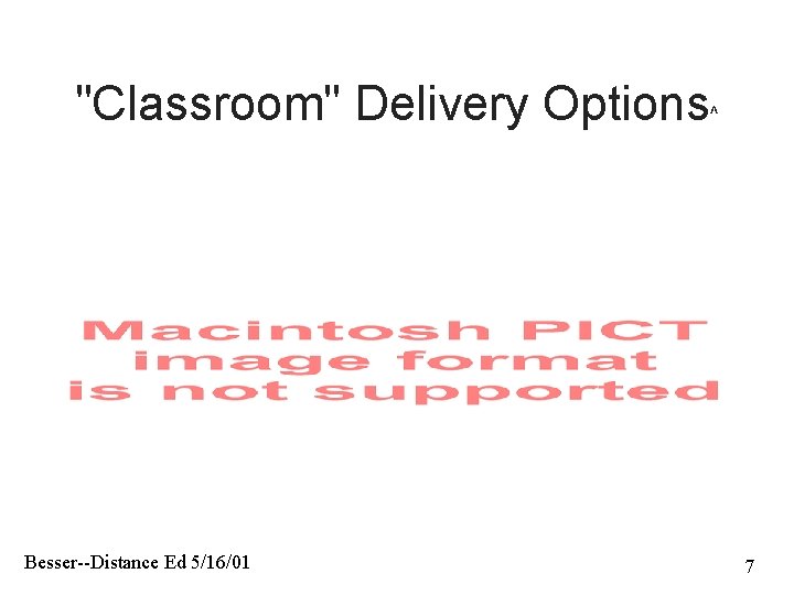 "Classroom" Delivery Options^ Besser--Distance Ed 5/16/01 7 