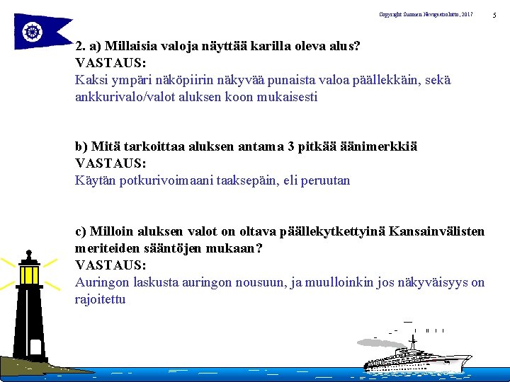 Copyright Suomen Navigaatioliitto, 2017 2. a) Millaisia valoja näyttää karilla oleva alus? VASTAUS: Kaksi