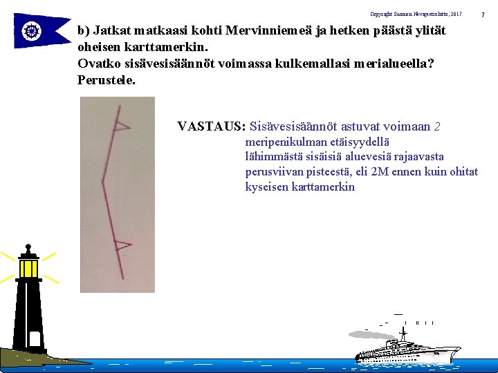 Copyright Suomen Navigaatioliitto, 2017 b) Jatkat matkaasi kohti Mervinniemeä ja hetken päästä ylität oheisen