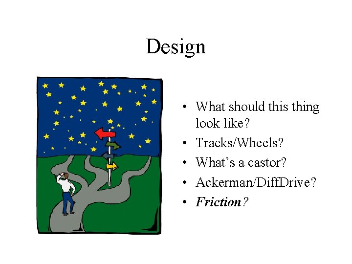Design • What should this thing look like? • Tracks/Wheels? • What’s a castor?