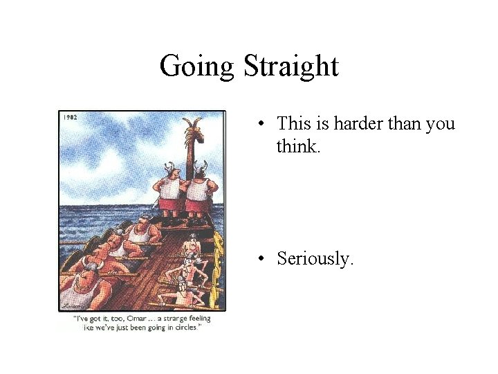 Going Straight • This is harder than you think. • Seriously. 