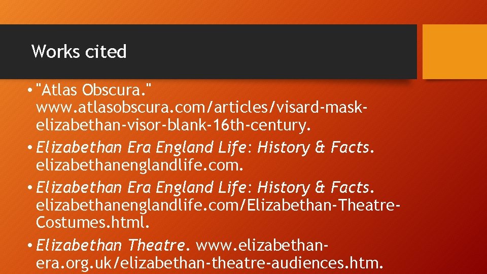 Works cited • "Atlas Obscura. " www. atlasobscura. com/articles/visard-maskelizabethan-visor-blank-16 th-century. • Elizabethan Era England