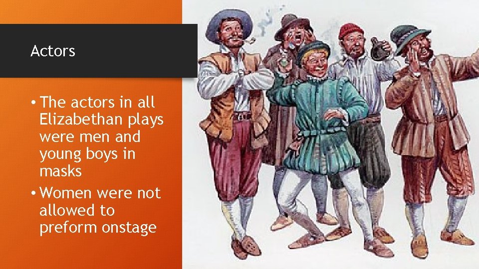 Actors • The actors in all Elizabethan plays were men and young boys in