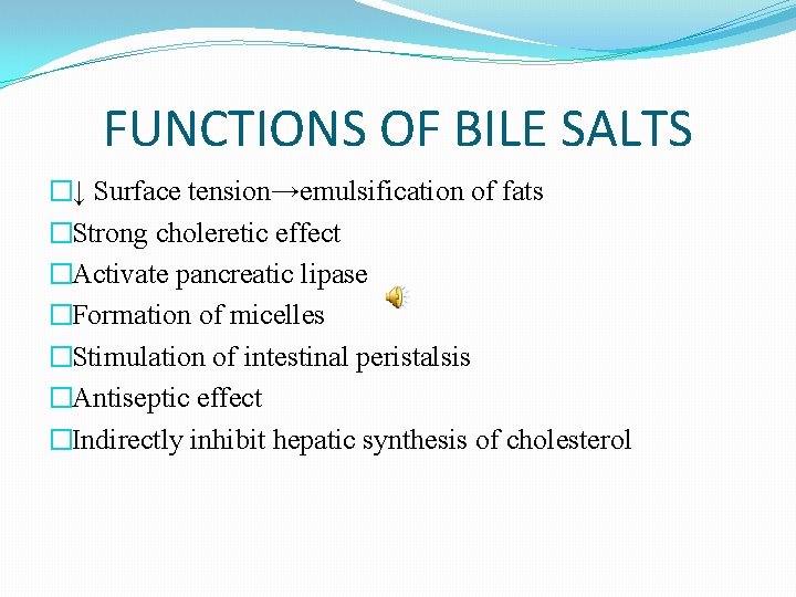 FUNCTIONS OF BILE SALTS �↓ Surface tension→emulsification of fats �Strong choleretic effect �Activate pancreatic