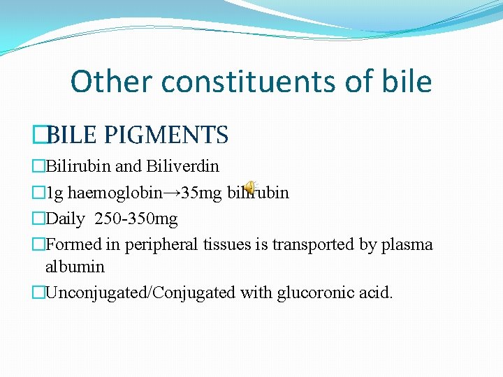 Other constituents of bile �BILE PIGMENTS �Bilirubin and Biliverdin � 1 g haemoglobin→ 35