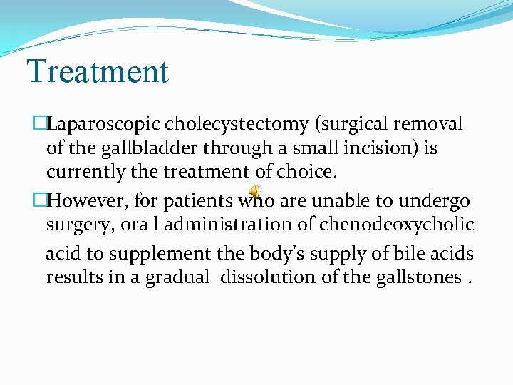 Treatment �Laparoscopic cholecystectomy (surgical removal of the gallbladder through a small incision) is currently