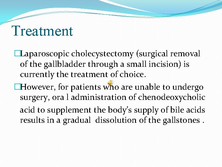 Treatment �Laparoscopic cholecystectomy (surgical removal of the gallbladder through a small incision) is currently