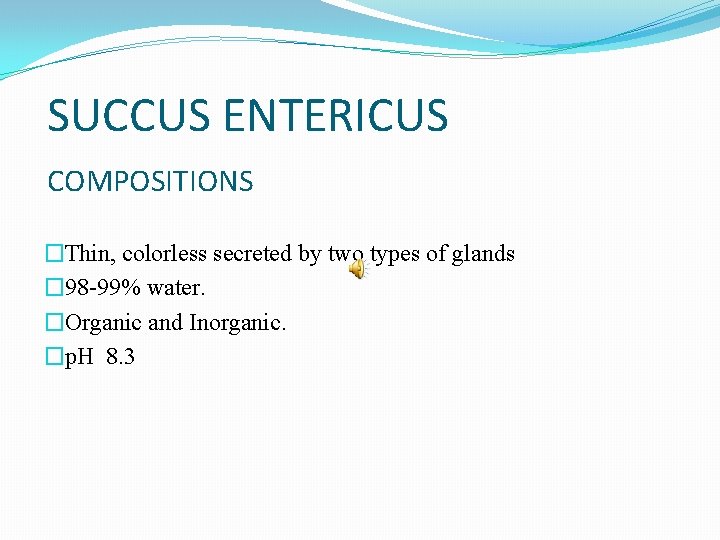 SUCCUS ENTERICUS COMPOSITIONS �Thin, colorless secreted by two types of glands � 98 -99%