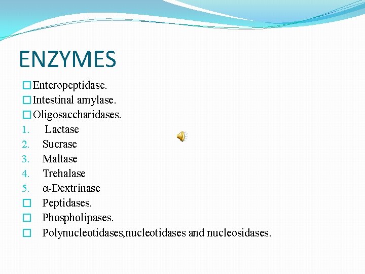 ENZYMES �Enteropeptidase. �Intestinal amylase. �Oligosaccharidases. 1. Lactase 2. Sucrase 3. Maltase 4. Trehalase 5.