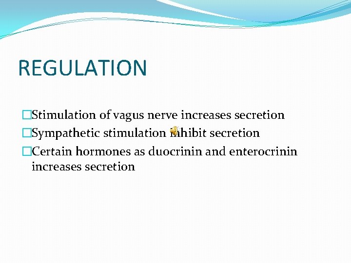 REGULATION �Stimulation of vagus nerve increases secretion �Sympathetic stimulation inhibit secretion �Certain hormones as