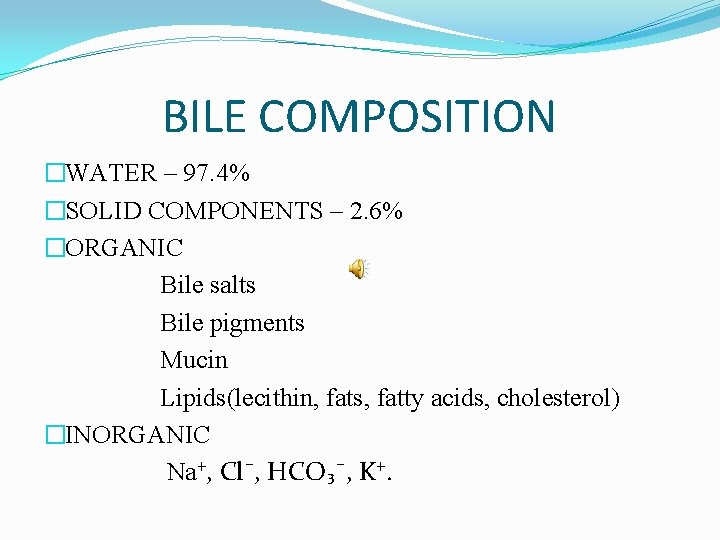 BILE COMPOSITION �WATER – 97. 4% �SOLID COMPONENTS – 2. 6% �ORGANIC Bile salts