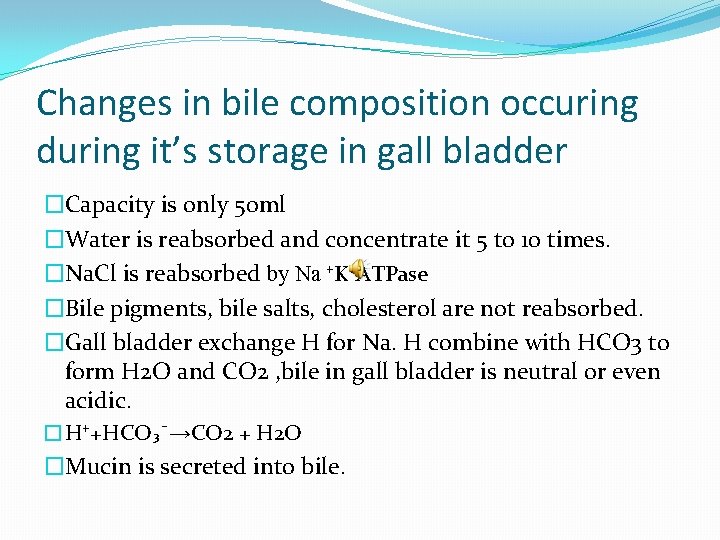 Changes in bile composition occuring during it’s storage in gall bladder �Capacity is only