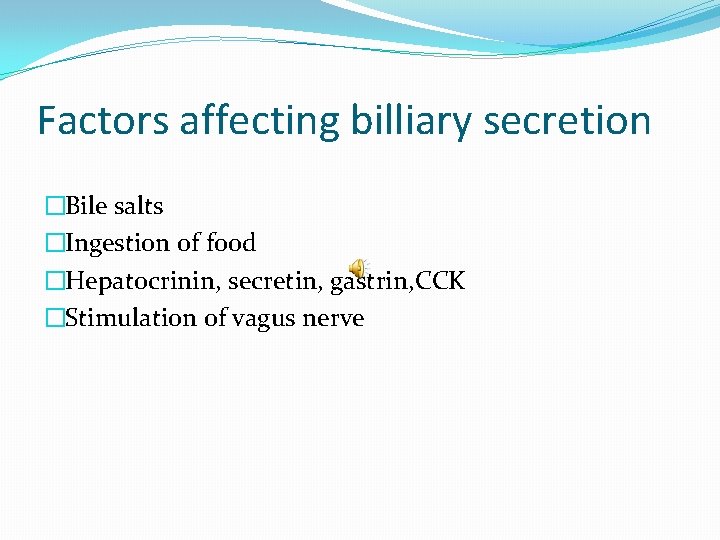 Factors affecting billiary secretion �Bile salts �Ingestion of food �Hepatocrinin, secretin, gastrin, CCK �Stimulation