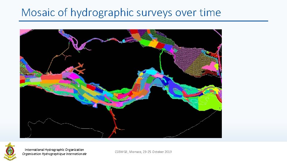 Mosaic of hydrographic surveys over time International Hydrographic Organization Organisation Hydrographique Internationale CSBWG 8,