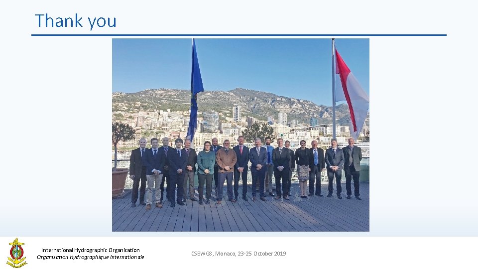 Thank you International Hydrographic Organization Organisation Hydrographique Internationale CSBWG 8, Monaco, 23 -25 October