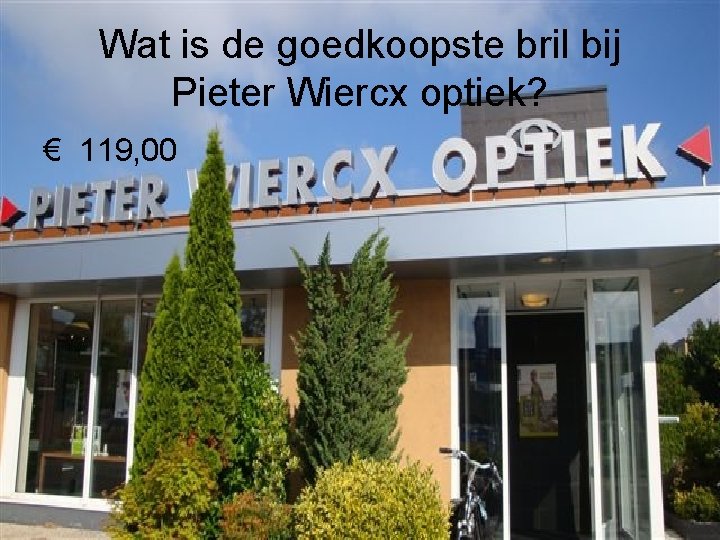 Wat is de goedkoopste bril bij Pieter Wiercx optiek? € 119, 00 Wat is de goedkoopste bril bij Pieter Wiercx optiek? € 119, 00