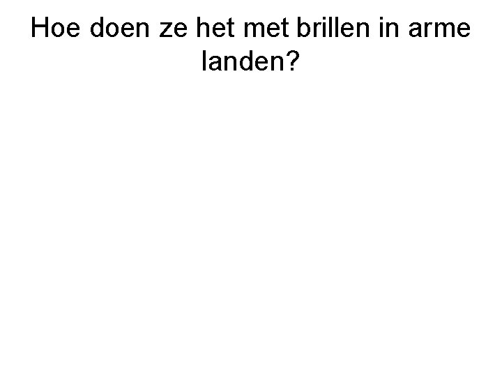 Hoe doen ze het met brillen in arme landen? Hoe doen ze het met brillen in arme landen?