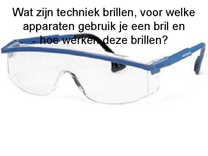 Wat zijn techniek brillen, voor welke apparaten gebruik je een bril en hoe werken