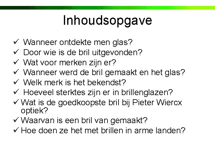 Inhoudsopgave ü Wanneer ontdekte men glas? ü Door wie is de bril uitgevonden? ü Inhoudsopgave ü Wanneer ontdekte men glas? ü Door wie is de bril uitgevonden? ü