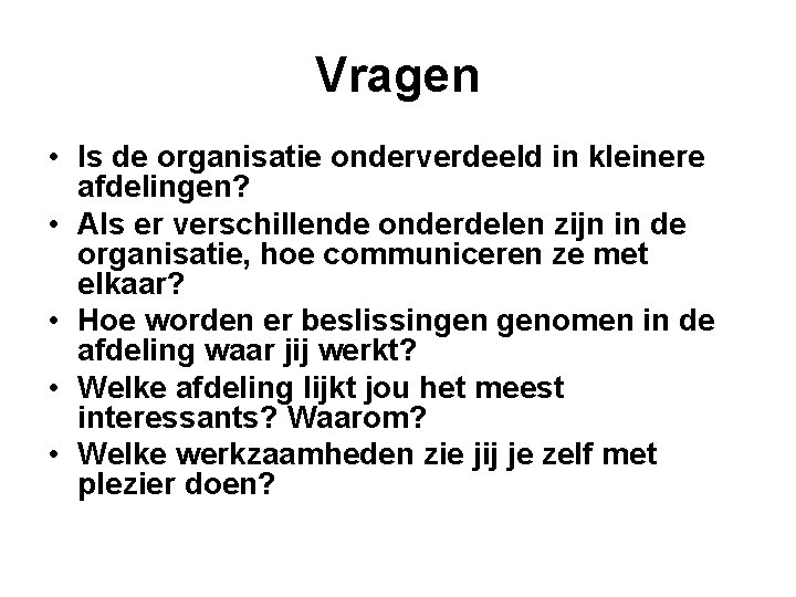 Vragen • Is de organisatie onderverdeeld in kleinere afdelingen? • Als er verschillende onderdelen