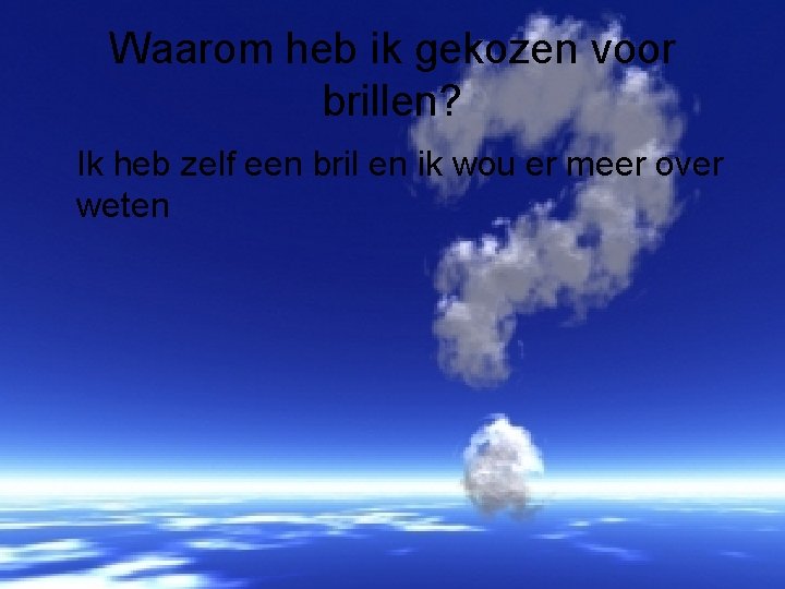 Waarom heb ik gekozen voor brillen? Ik heb zelf een bril en ik wou Waarom heb ik gekozen voor brillen? Ik heb zelf een bril en ik wou