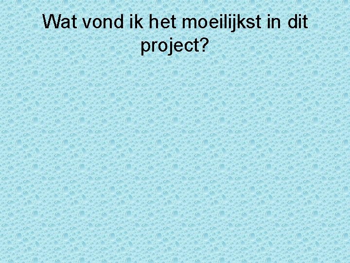 Wat vond ik het moeilijkst in dit project? 