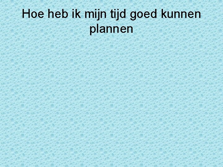 Hoe heb ik mijn tijd goed kunnen plannen 